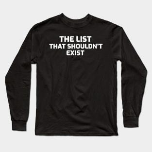 THE LIST THAT SHOULD NOT EXIST Long Sleeve T-Shirt